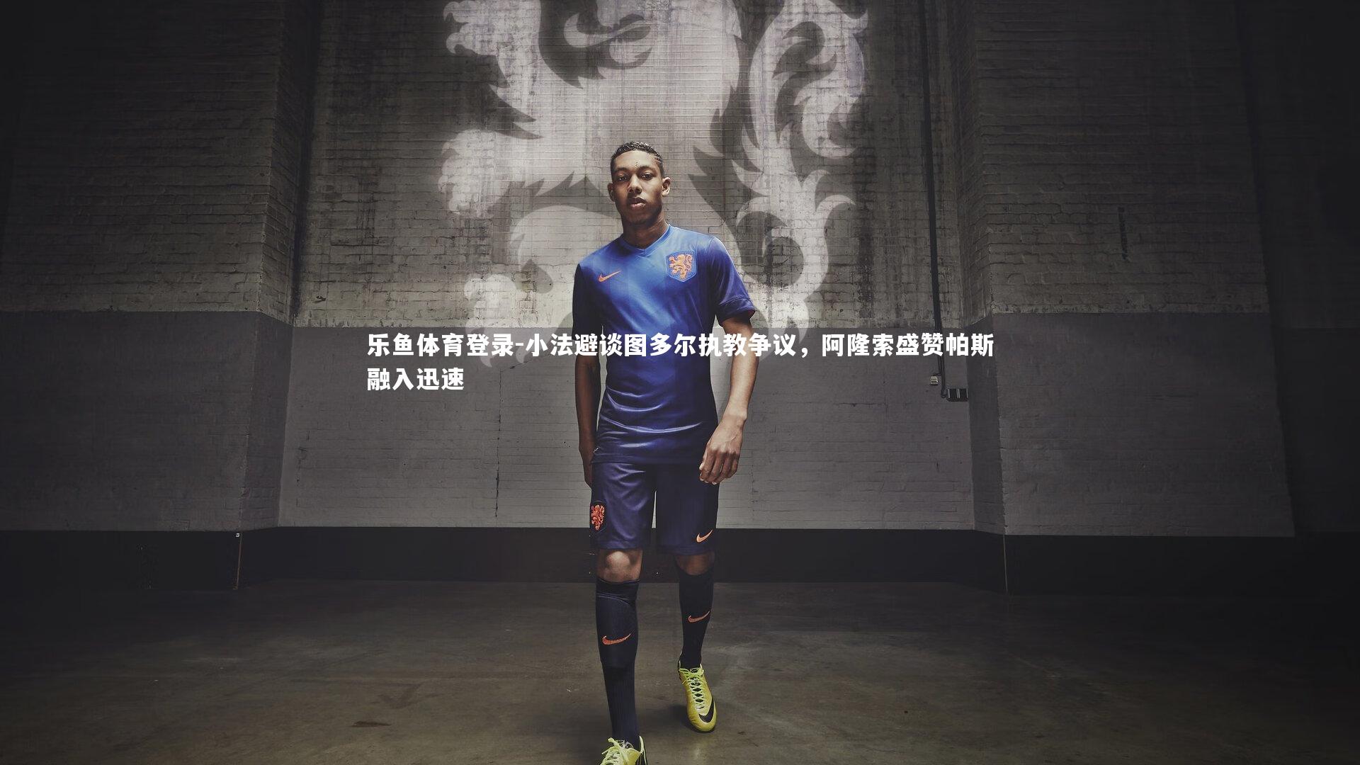 小法避谈图多尔执教争议,阿隆索盛赞帕斯融入迅速