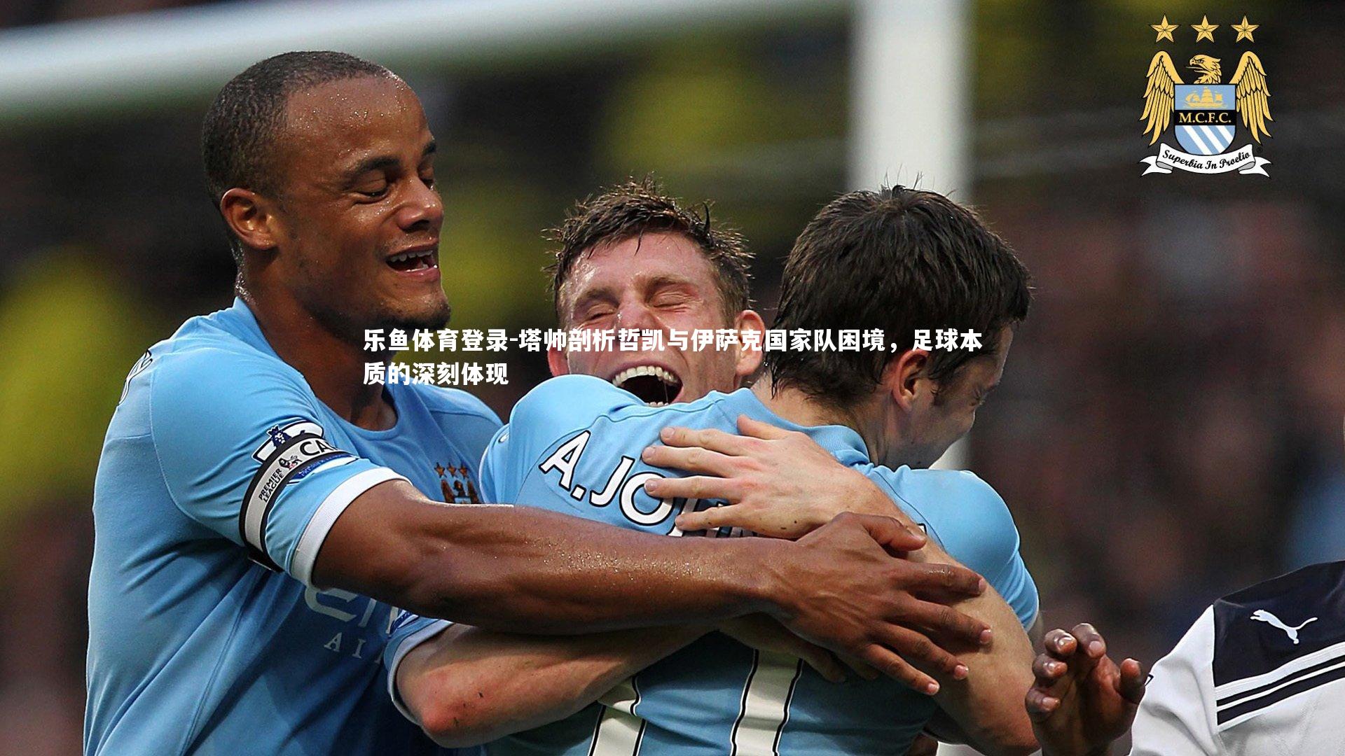 塔帅剖析哲凯与伊萨克国家队困境，足球本质的深刻体现